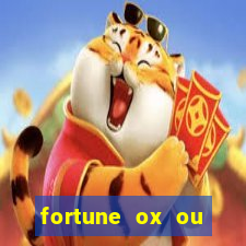 fortune ox ou fortune tiger